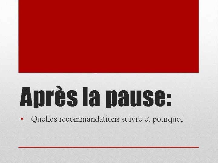 Après la pause: • Quelles recommandations suivre et pourquoi 