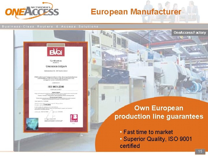 European Manufacturer Business-Class Routers & Access Solutions One. Access Factory Own European production line