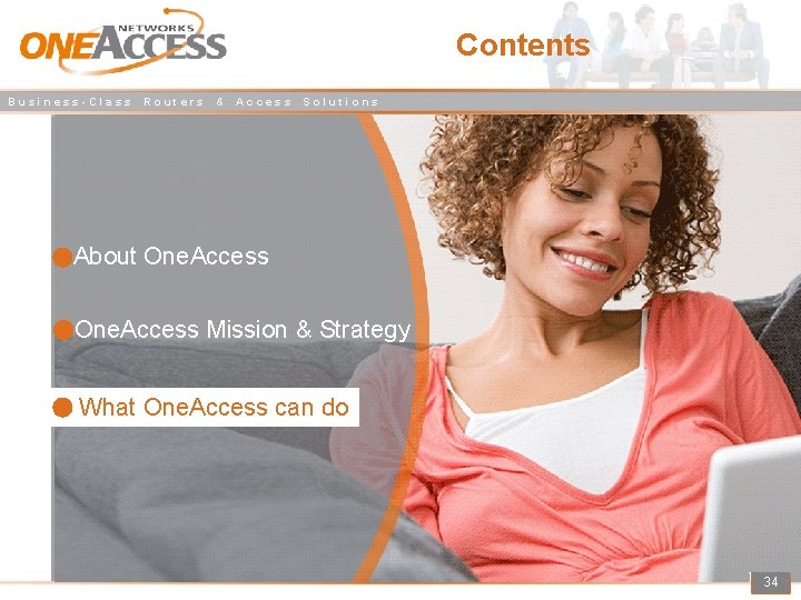 Contents Business-Class Routers & Access Solutions About One. Access Mission & Strategy What One.