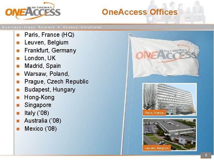 One. Access Offices Business-Class Routers & Access Solutions Paris, France (HQ) Leuven, Belgium Frankfurt,