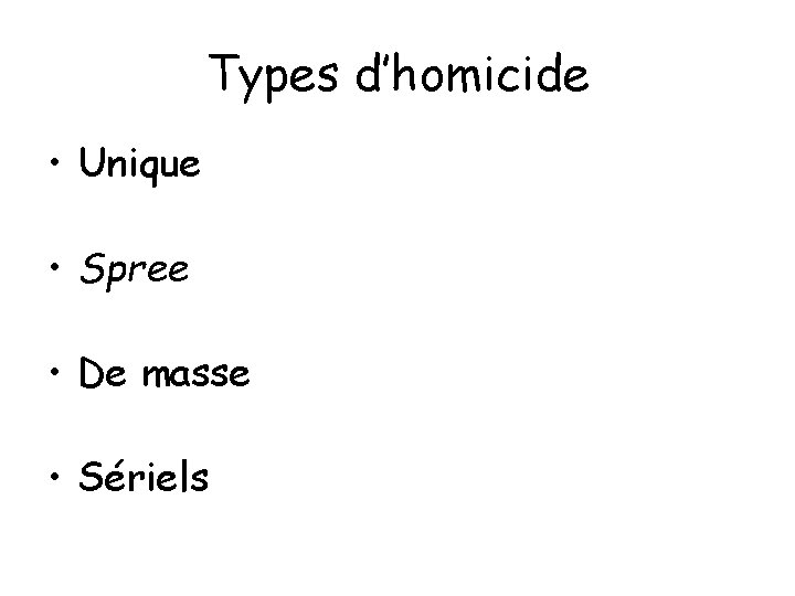 Types d’homicide • Unique • Spree • De masse • Sériels 