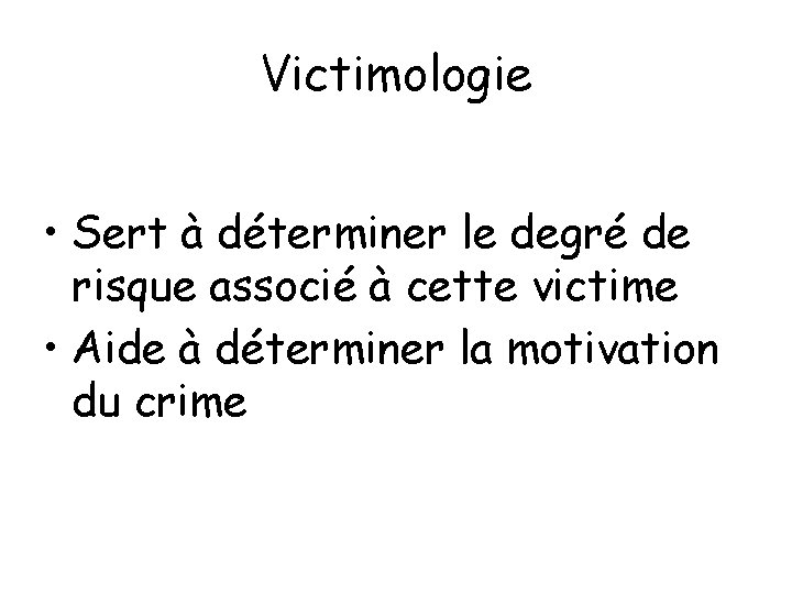 Victimologie • Sert à déterminer le degré de risque associé à cette victime •