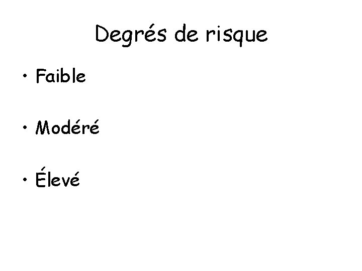 Degrés de risque • Faible • Modéré • Élevé 