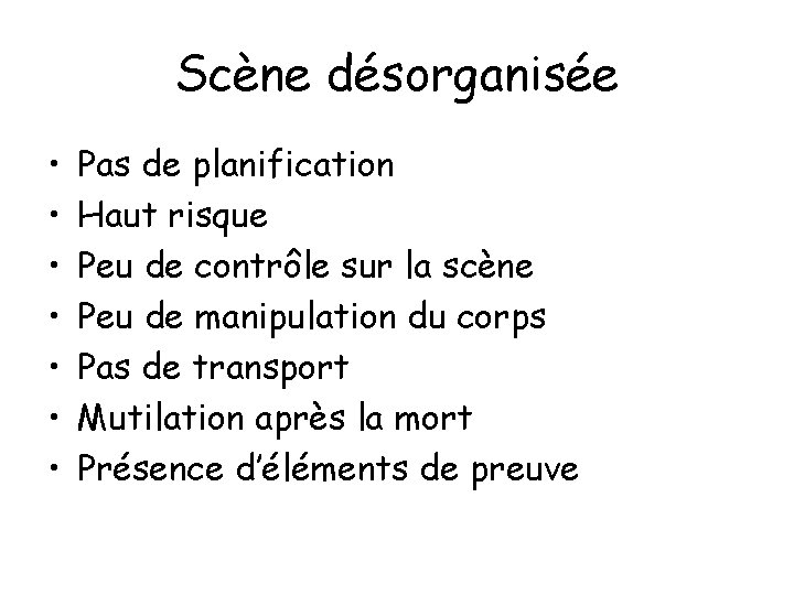 Scène désorganisée • • Pas de planification Haut risque Peu de contrôle sur la