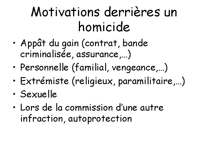 Motivations derrières un homicide • Appât du gain (contrat, bande criminalisée, assurance, …) •