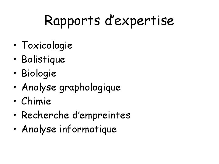 Rapports d’expertise • • Toxicologie Balistique Biologie Analyse graphologique Chimie Recherche d’empreintes Analyse informatique