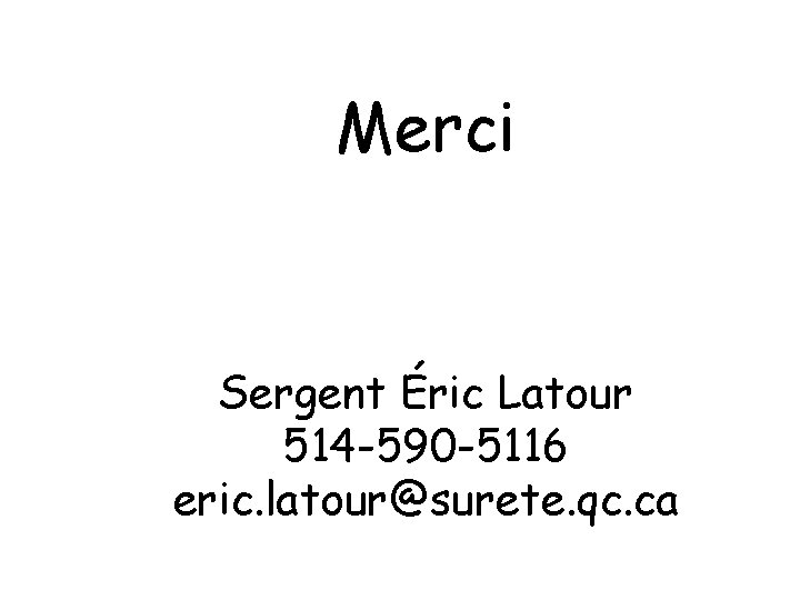 Merci Sergent Éric Latour 514 -590 -5116 eric. latour@surete. qc. ca 