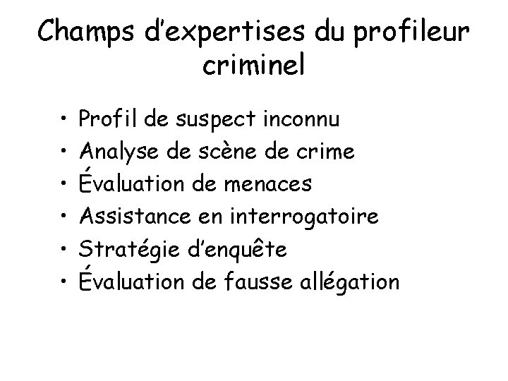 Champs d’expertises du profileur criminel • • • Profil de suspect inconnu Analyse de