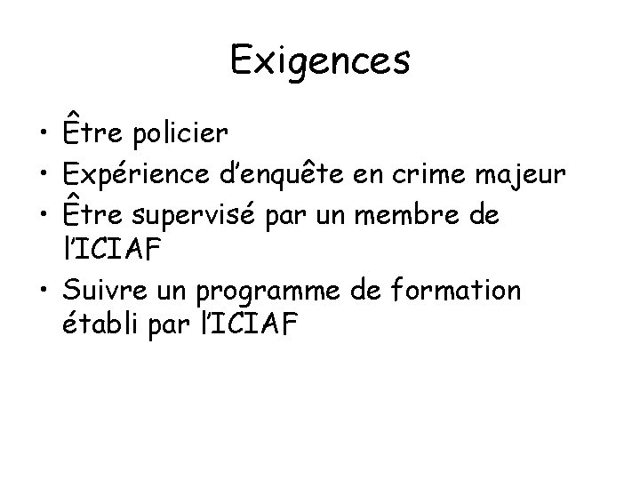 Exigences • Être policier • Expérience d’enquête en crime majeur • Être supervisé par