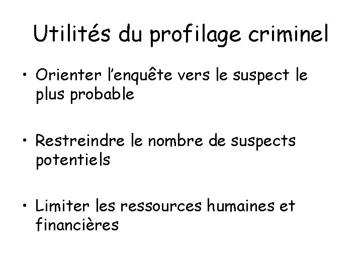 Utilités du profilage criminel • Orienter l’enquête vers le suspect le plus probable •