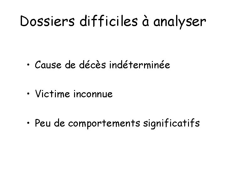 Dossiers difficiles à analyser • Cause de décès indéterminée • Victime inconnue • Peu