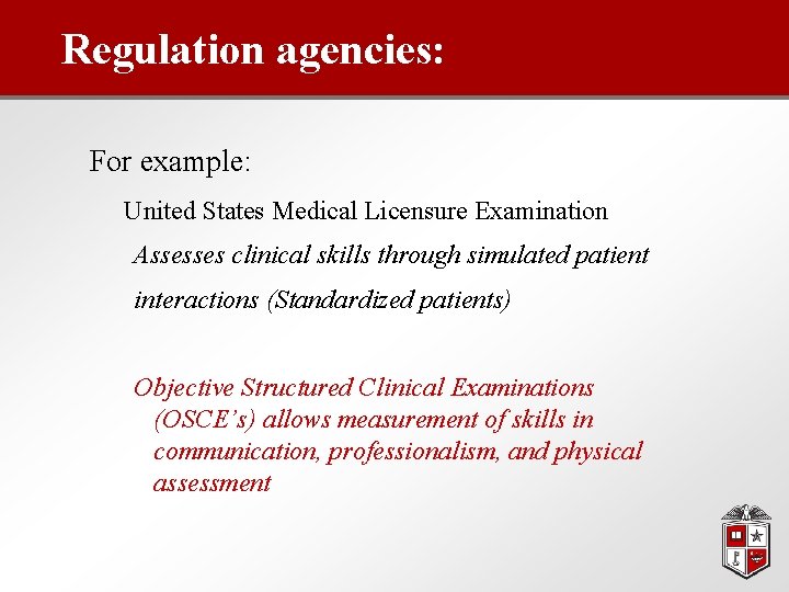 Regulation agencies: For example: United States Medical Licensure Examination Assesses clinical skills through simulated