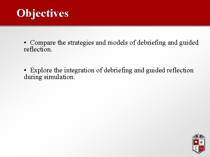 Objectives • Compare the strategies and models of debriefing and guided reflection. • Explore