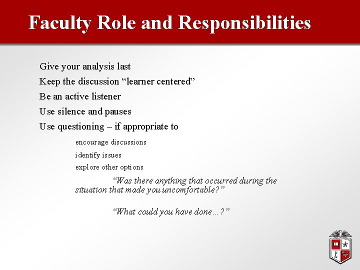 Faculty Role and Responsibilities Give your analysis last Keep the discussion “learner centered” Be