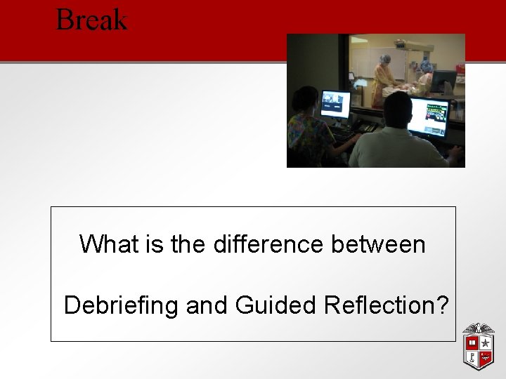 Break What is the difference between Debriefing and Guided Reflection? 