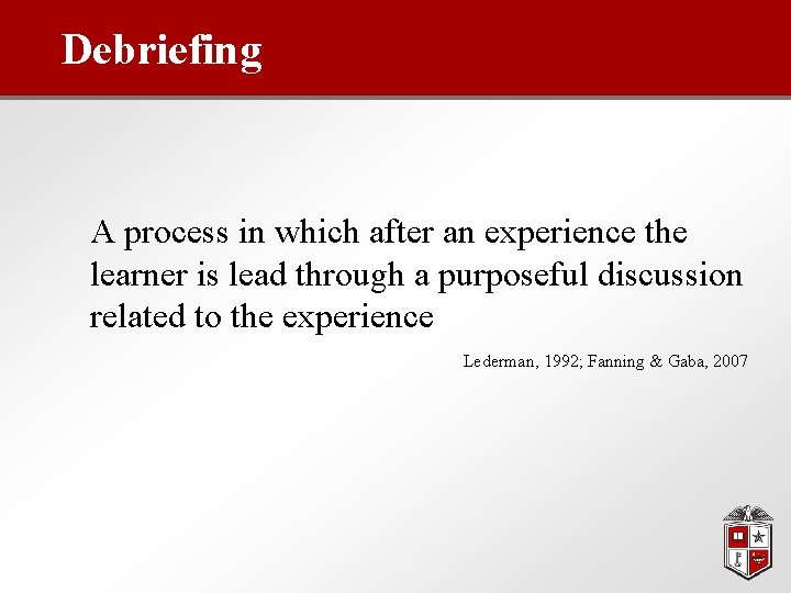 Debriefing A process in which after an experience the learner is lead through a