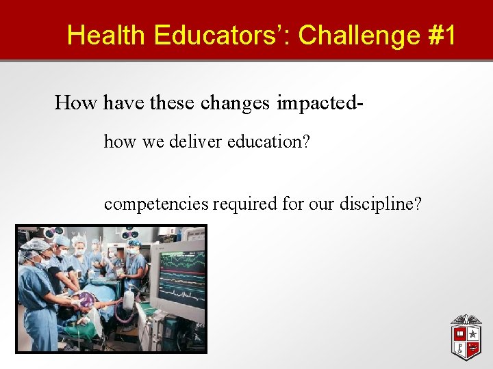 Health Educators’: Challenge #1 How have these changes impactedhow we deliver education? competencies required