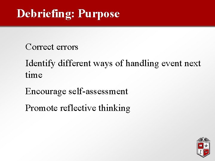 Debriefing: Purpose Correct errors Identify different ways of handling event next time Encourage self-assessment