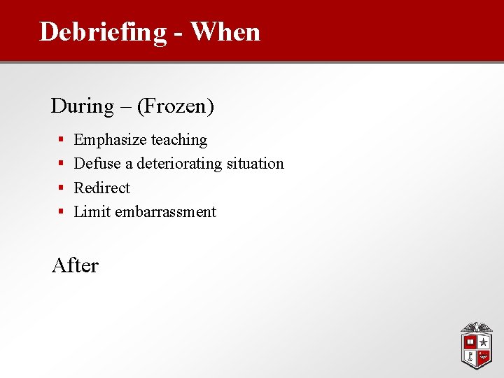 Debriefing - When During – (Frozen) § Emphasize teaching § Defuse a deteriorating situation