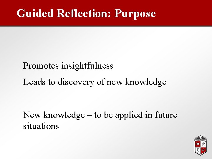 Guided Reflection: Purpose Promotes insightfulness Leads to discovery of new knowledge New knowledge –