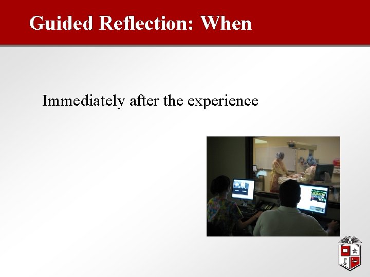 Guided Reflection: When Immediately after the experience 