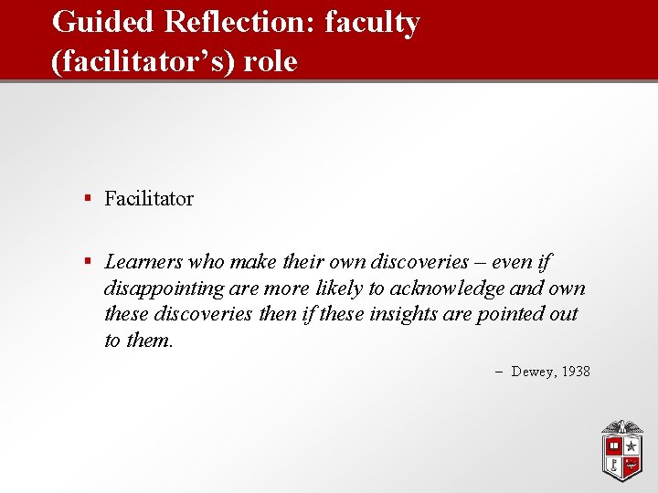 Guided Reflection: faculty (facilitator’s) role § Facilitator § Learners who make their own discoveries