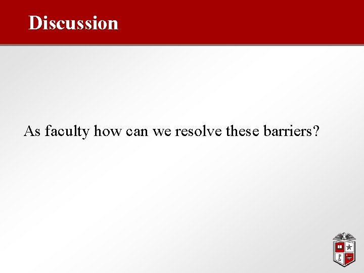 Discussion As faculty how can we resolve these barriers? 
