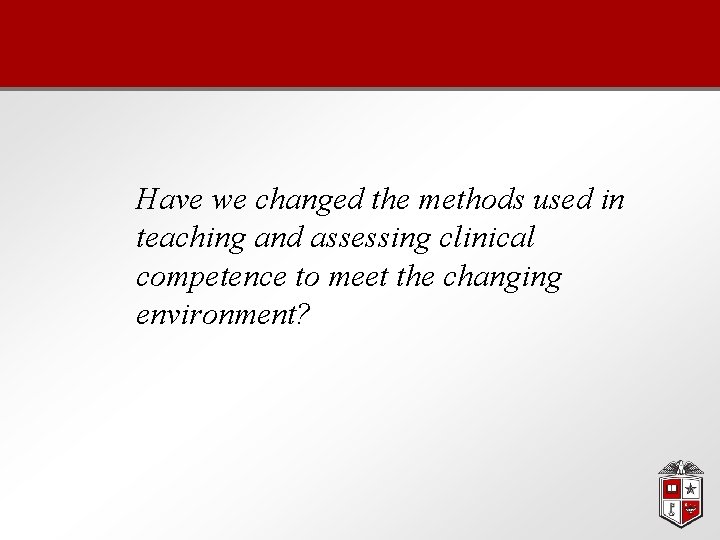 Have we changed the methods used in teaching and assessing clinical competence to meet