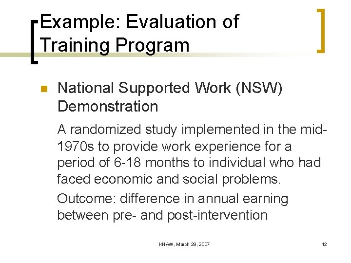 Example: Evaluation of Training Program n National Supported Work (NSW) Demonstration A randomized study
