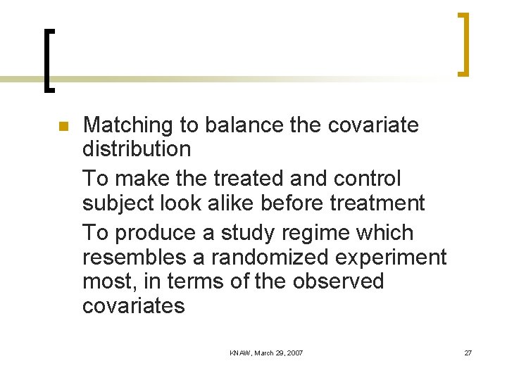 n Matching to balance the covariate distribution To make the treated and control subject