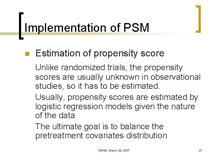 Implementation of PSM n Estimation of propensity score Unlike randomized trials, the propensity scores