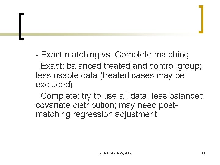 - Exact matching vs. Complete matching Exact: balanced treated and control group; less usable