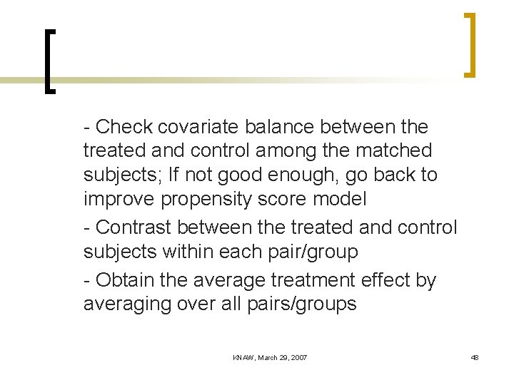 - Check covariate balance between the treated and control among the matched subjects; If