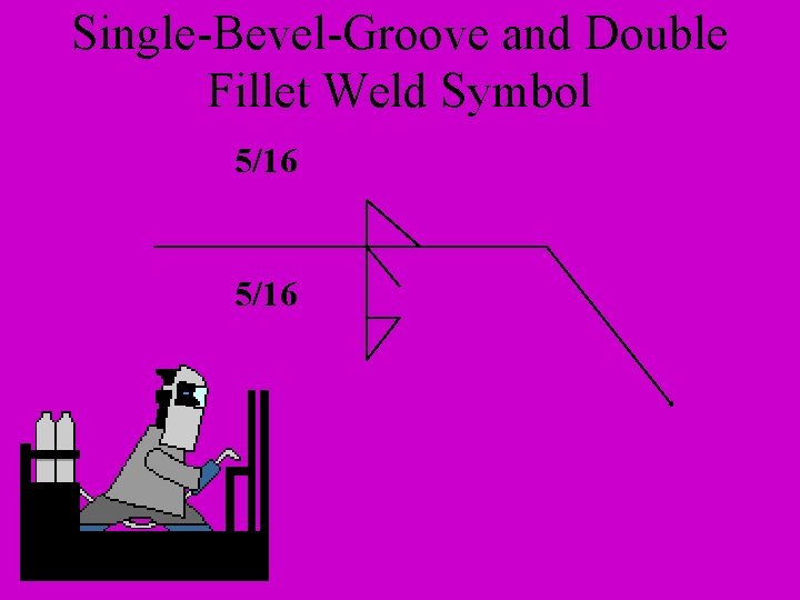 Single-Bevel-Groove and Double Fillet Weld Symbol 5/16 