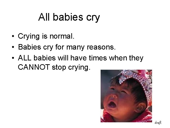 All babies cry • Crying is normal. • Babies cry for many reasons. •