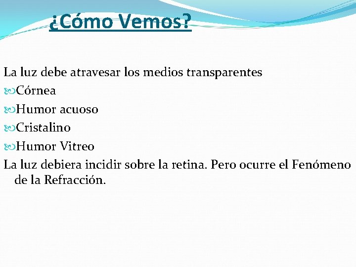 ¿Cómo Vemos? La luz debe atravesar los medios transparentes Córnea Humor acuoso Cristalino Humor