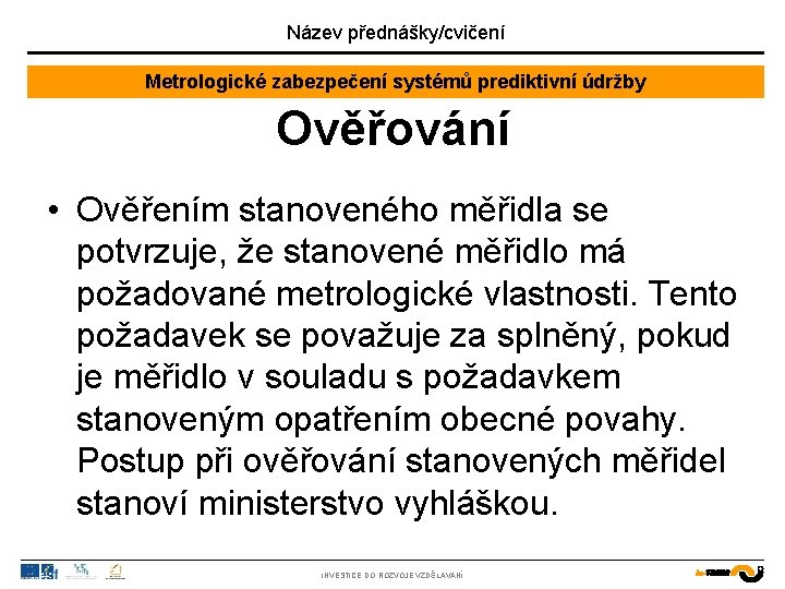 Název přednášky/cvičení Metrologické zabezpečení systémů prediktivní údržby Ověřování • Ověřením stanoveného měřidla se potvrzuje,