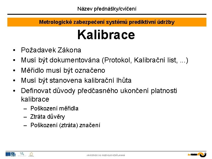 Název přednášky/cvičení Metrologické zabezpečení systémů prediktivní údržby Kalibrace • • • Požadavek Zákona Musí