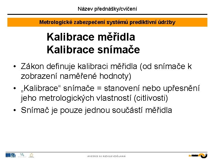 Název přednášky/cvičení Metrologické zabezpečení systémů prediktivní údržby Kalibrace měřidla Kalibrace snímače • Zákon definuje