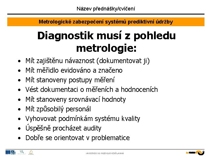Název přednášky/cvičení Metrologické zabezpečení systémů prediktivní údržby Diagnostik musí z pohledu metrologie: • •