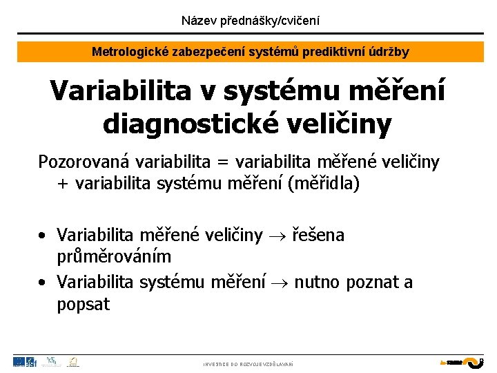 Název přednášky/cvičení Metrologické zabezpečení systémů prediktivní údržby Variabilita v systému měření diagnostické veličiny Pozorovaná
