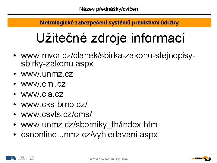 Název přednášky/cvičení Metrologické zabezpečení systémů prediktivní údržby Užitečné zdroje informací • www. mvcr. cz/clanek/sbirka-zakonu-stejnopisysbirky-zakonu.