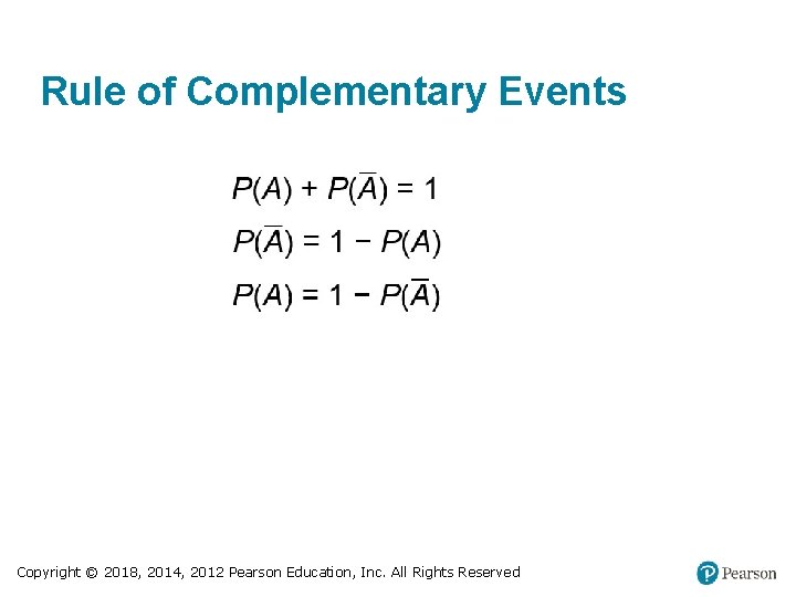 Rule of Complementary Events Copyright © 2018, 2014, 2012 Pearson Education, Inc. All Rights