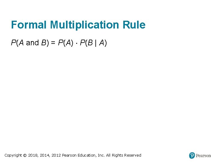 Formal Multiplication Rule P(A and B) = P(A) P(B | A) Copyright © 2018,