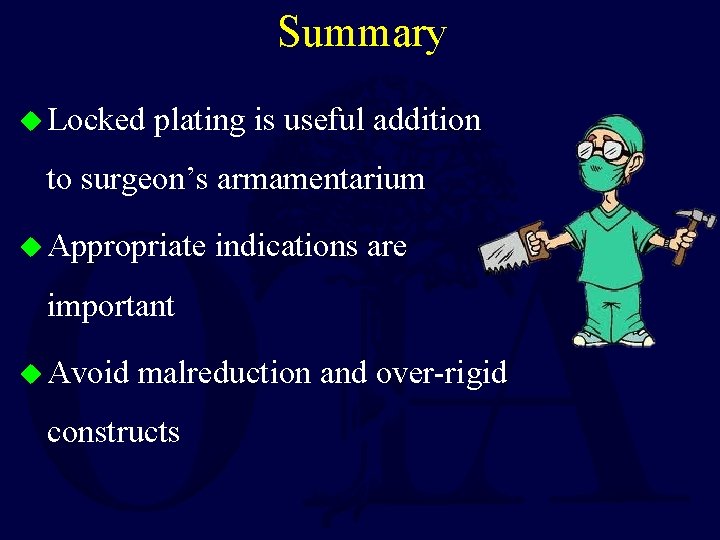 Summary u Locked plating is useful addition to surgeon’s armamentarium u Appropriate indications are