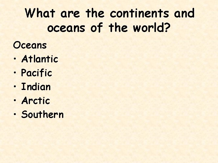 What are the continents and oceans of the world? Oceans • Atlantic • Pacific