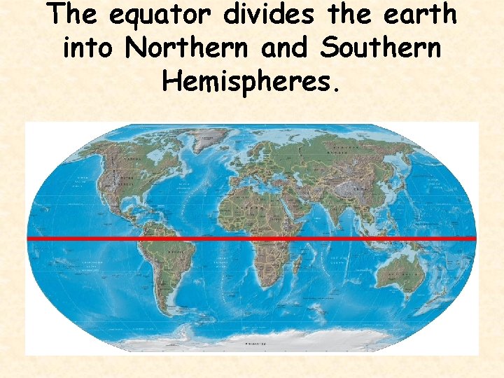 The equator divides the earth into Northern and Southern Hemispheres. 
