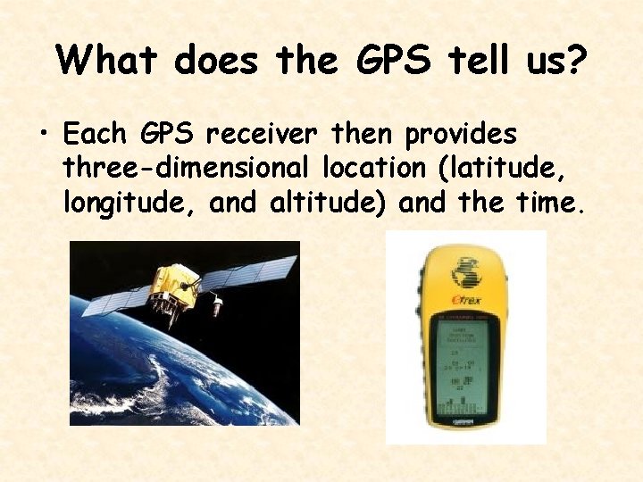 What does the GPS tell us? • Each GPS receiver then provides three-dimensional location