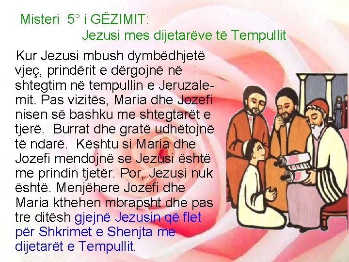 Misteri 5° i GËZIMIT: Jezusi mes dijetarëve të Tempullit Kur Jezusi mbush dymbëdhjetë vjeç,