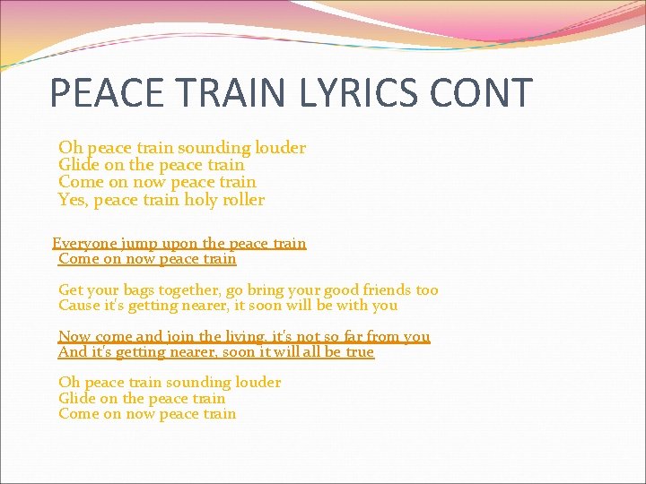 PEACE TRAIN LYRICS CONT Oh peace train sounding louder Glide on the peace train